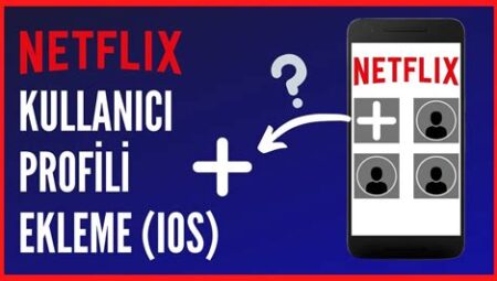 Netflix Profili Nasıl Oluşturulur ve Yönetilir?